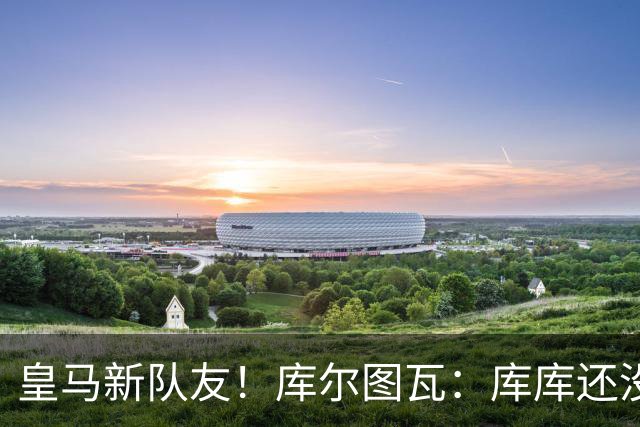 皇马新队友！库尔图瓦：库库还没回关我，他还不在球员群组里